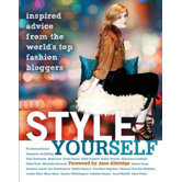 Style Yourself; Inspired Advice from the World's Top Fashion Bloggers
