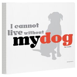 Cannot Live Without My Dog Canvas Art