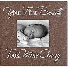 Your First Breath Took Mine Away Home Frame